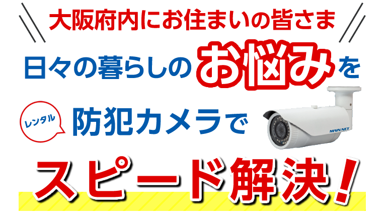 大阪府内にお住まいの皆様　日々の暮らしのお悩みをレンタル防犯カメラでスピード解決！